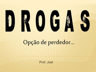Prof. Joel
Opçãode perdedor...
 