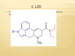 4. LSD
 O LSD-25 (abreviação de dietilamina do ácido lisérgico) é,
talvez, a mais potente droga alucinógena existente
 