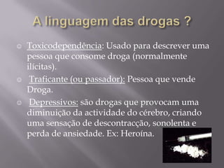 A linguagem das drogas ?Toxicodependência: Usado para descrever uma pessoa que consome droga (normalmente ilícitas).