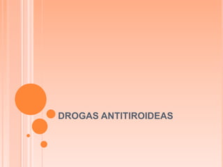 DROGAS ANTITIROIDEAS 