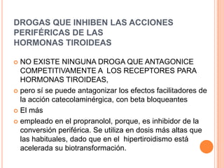 PTU(El PROPILTIOURACILO (PTU) evita que la glándula tiroides produzca un exceso de hormona tiroidea)FARMACODINAMIA.- Se encuentra entre las tionamidas  inhiben la síntesis hormonal tiroidea y dentro de ellos el ptu bloquea la desyodacion periférica de  T, tiene una semivida de 1-2 h y la dosis terapéutica inicial  es de 300mg/dia repartida en tres tomas.PRESENTACIONES DISPONIBLES.-  compr. 50 mg, 150 mg   INDICACIONES                                                                                                                    -Hipertiroidismo. - Tormenta tiroidea. 