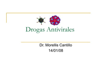 Drogas Antivirales
Dr. Morellis Cantillo
14/01/08
 