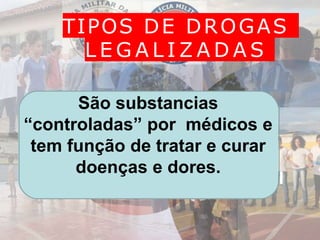 TIPOS DE DROGAS
L E G A L I Z A D A S
Álcool
São substancias
“controladas” por médicos e
tem função de tratar e curar
doenças e dores.
 