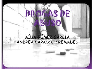 DROGAS DE
     ABUSO
   AÍDA GÓMEZ GARCÍA
ANDREA CARASCO CREMADES
 