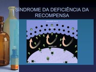 SÍNDROME DA DEFICIÊNCIA DA
RECOMPENSA
 