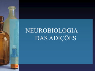 NEUROBIOLOGIA
DAS ADIÇÕES
 