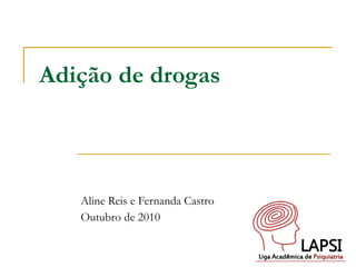 Adição de drogas Aline Reis e Fernanda Castro Outubro de 2010 