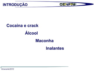 Cocaína e crack Álcool Maconha  Inalantes  INTRODUÇÃO Amarante/2010 