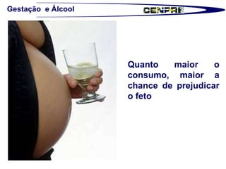 Gestação  e Álcool Quanto maior o consumo, maior a chance de prejudicar o feto 