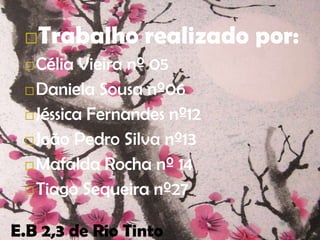 Trabalho realizado por:Célia Vieira nº 05Daniela Sousa nº06Jéssica Fernandes nº12João Pedro Silva nº13Mafalda Rocha nº 14Tiago Sequeira nº27E.B 2,3 de Rio Tinto