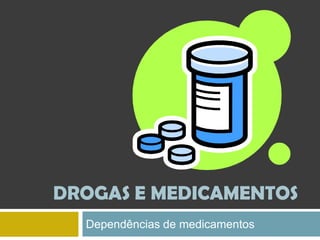 DROGAS E MEDICAMENTOS Dependências de medicamentos 