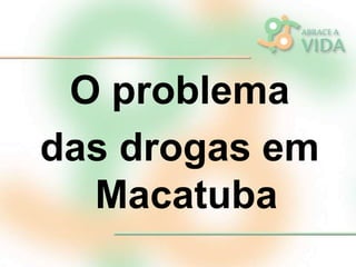 O problema
das drogas em
Macatuba
 