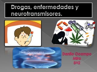 Drogas, enfermedades y neurotransmisores. Danilo Ocampo Mira8^2 Danilo Ocampo Mira8^2 