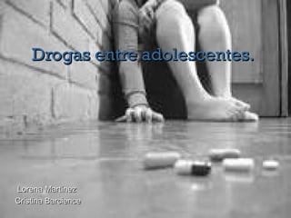 Drogas entre adolescentes.Drogas entre adolescentes.
Lorena MartínezLorena Martínez
Cristina BarcienceCristina Barcience
 