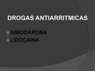 DROGAS ANTIARRITMICASAMIODARONALIDOCAINA