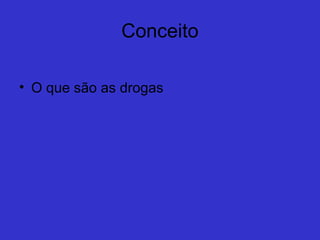 O Efeito das Drogas no Corpo
    Droga é toda substância capaz de
 alterar o funcionamento do corpo
 humano.
    Cada droga tem uma origem
 diferente, assim como seus efeitos,
 tolerância e etc.
    Podemos dividir as drogas por duas
 classificações: Lícitas e Ilícitas ou
 Naturais e Sintéticas
 