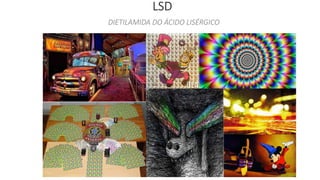 LSD 
DIETILAMIDA DO ÁCIDO LISÉRGICO 
 