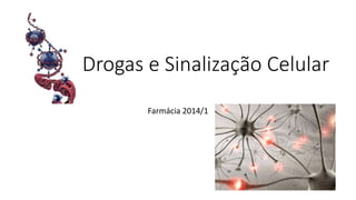 Drogas e Sinalização Celular 
Farmácia 2014/1 
 