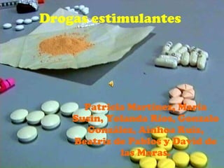 Drogas estimulantes Patricia Martínez, María Susin, Yolanda Ríos, Gonzalo González, Ainhoa Ruiz, Beatriz de Pablos y David de las Moras. 