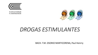 DROGAS ESTIMULANTES
BACH. T.M. OSORIO MARTICORENA, Paul Henrry
 
