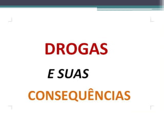 DROGAS E SUAS CONSEQUÊNCIAS-SLIDE