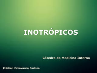Cátedra de Medicina Interna
Cristian Echavarría Cadena
INOTRÓPICOS
 