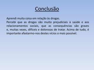 Consequências e tratamento das drogas O consumidor de drogas está sujeito a uma série de problemas de saúde, quer pela utilização directa do produto, quer pelo modo como o consome. À semelhança do alcoolismo, o uso abusivo destas drogas está relacionado com diversos factores, tais como: Contexto Familiar