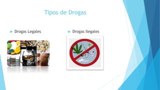 Tipos de Drogas
 Drogas Legales  Drogas Ilegales
 