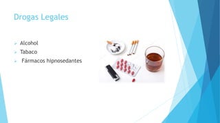 Drogas Legales
 Alcohol
 Tabaco
 Fármacos hipnosedantes
 