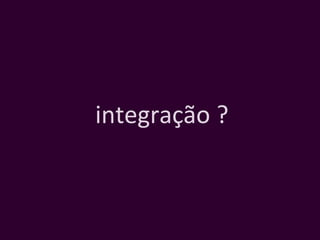 integração ? 