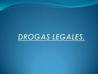 DROGAS LEGALES.  