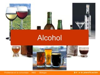 Problemas en la comunidad NM3 Biología
Alcohol
 