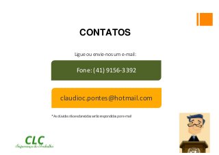 CONTATOS
Ligueouenvie-nosume-mail:
claudioc.pontes@hotmail.com
Fone: (41) 9156-3392
*Asdúvidasnãoesclarecidasserãorespondidaspore-mail
 