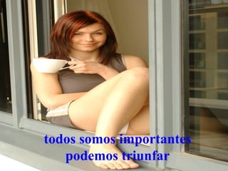 todos somos importantes podemos triunfar 