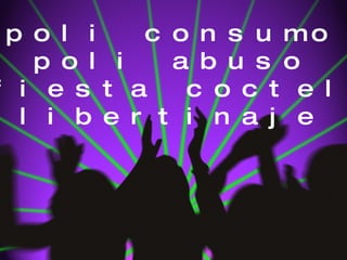 poli consumo poli abuso fiesta coctel libertinaje 