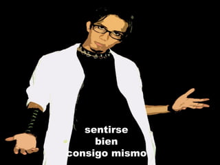 sentirse bien consigo mismo 