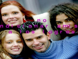 no condicionar amistad a los logros 