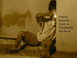 Criança
fumando
Crack na
Cracolândia,
São Paulo
 
