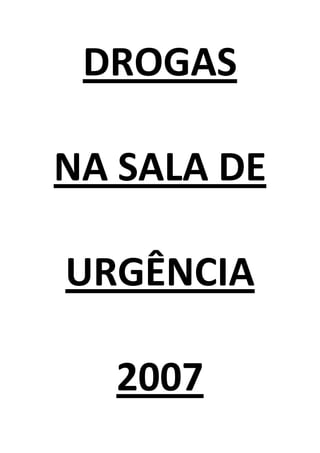 DROGAS
NA SALA DE
URGÊNCIA
2007
 