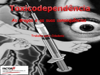 Toxicodependência As drogas e as suas consequências Trabalho para Cidadania 