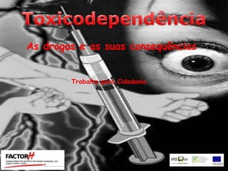 Toxicodependência As drogas e as suas consequências Trabalho para Cidadania 