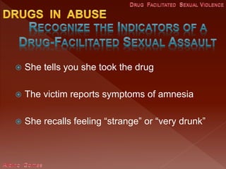  She tells you she took the drug
 The victim reports symptoms of amnesia
 She recalls feeling “strange” or “very drunk”
 