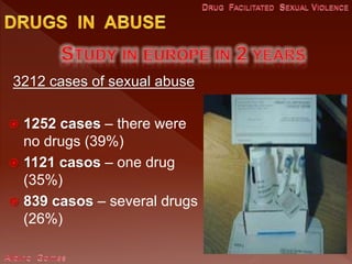 3212 cases of sexual abuse
 1252 cases – there were
no drugs (39%)
 1121 casos – one drug
(35%)
 839 casos – several drugs
(26%)
 