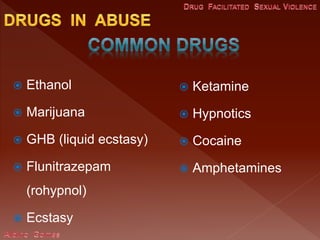  Ethanol
 Marijuana
 GHB (liquid ecstasy)
 Flunitrazepam
(rohypnol)
 Ecstasy
 Ketamine
 Hypnotics
 Cocaine
 Amphetamines
 