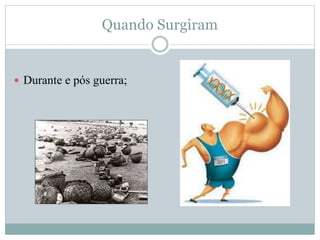 Quando Surgiram 
 Durante e pós guerra; 
 