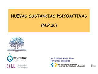 NUEVAS SUSTANCIAS PSICOACTIVAS
(N.P.S.)
Dr. Guillermo Burillo Putze
Servicio de Urgencias
 