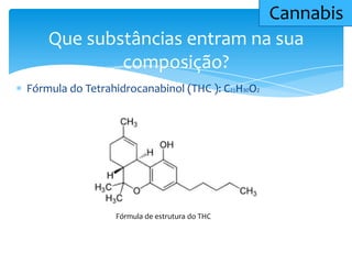 Fórmula do Tetrahidrocanabinol (THC ): C21H30O2
Que substâncias entram na sua
composição?
Cannabis
Fórmula de estrutura do THC
 