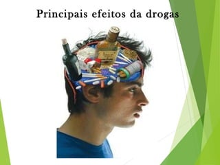 Principais efeitos da drogas
 