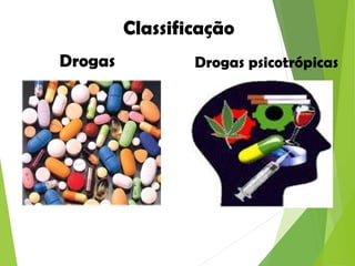 Drogas Drogas psicotrópicas
Classificação
 