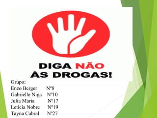 Grupo:
Enzo Berger Nº8
Gabrielle Niga Nº10
Julia Maria Nº17
Leticia Nobre Nº19
Tayna Cabral Nº27
 